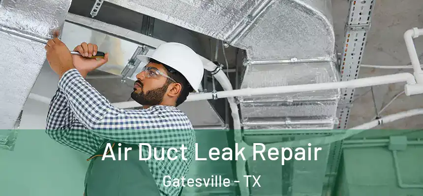 Air Duct Leak Repair Gatesville - TX