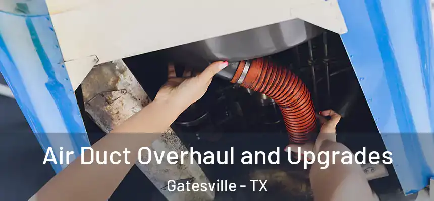 Air Duct Overhaul and Upgrades Gatesville - TX