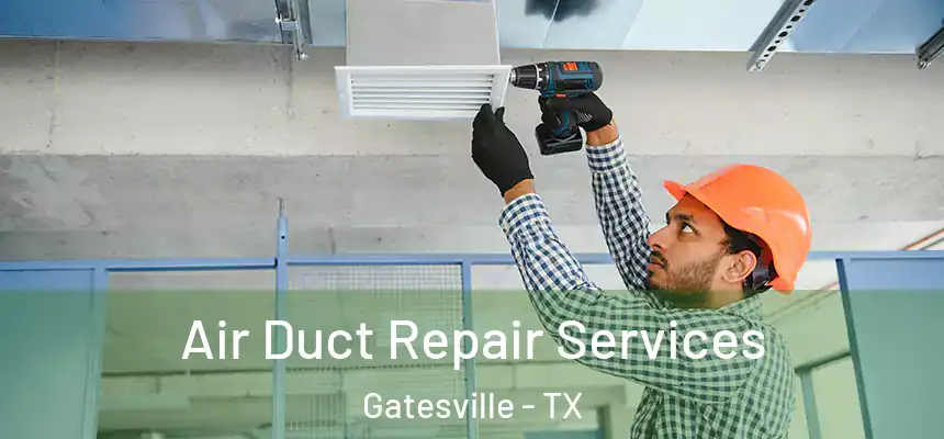 Air Duct Repair Services Gatesville - TX