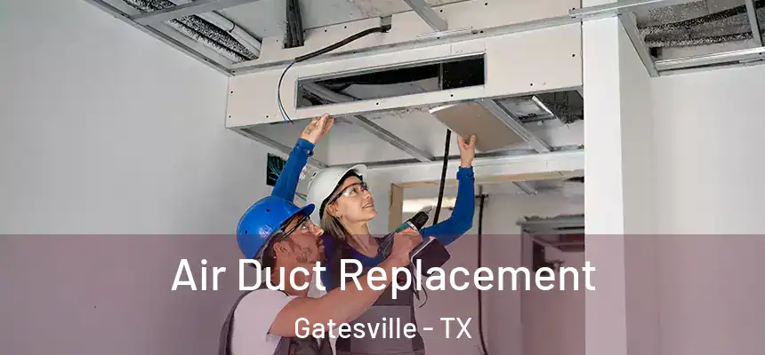  Air Duct Replacement Gatesville - TX
