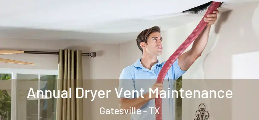 Annual Dryer Vent Maintenance Gatesville - TX