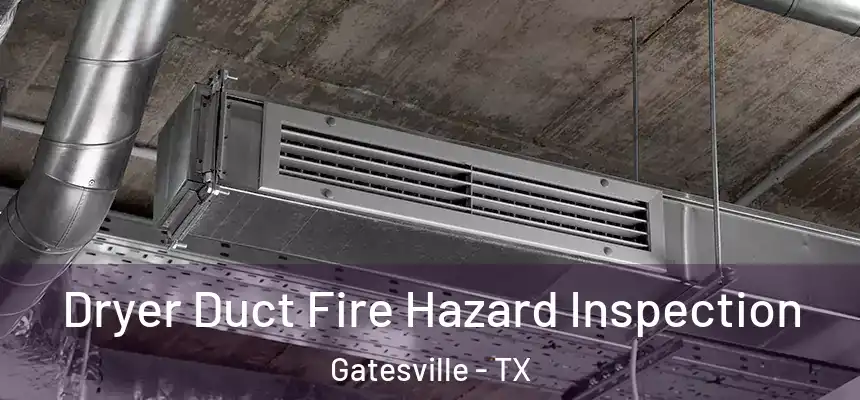Dryer Duct Fire Hazard Inspection Gatesville - TX