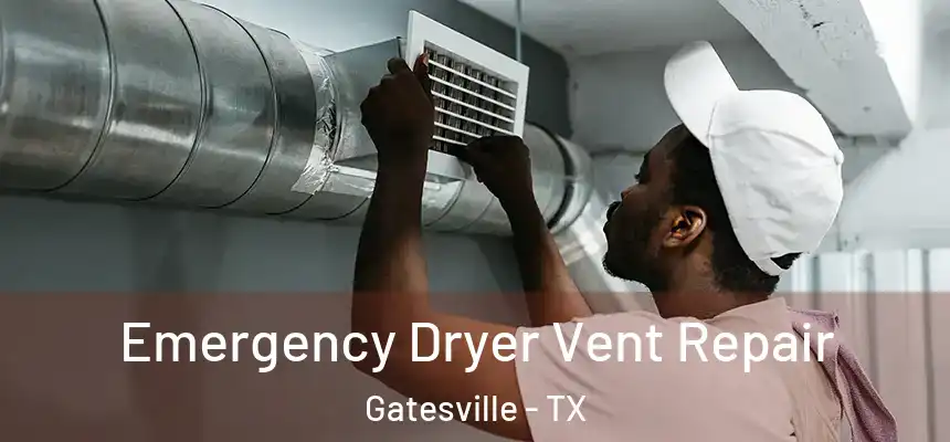 Emergency Dryer Vent Repair Gatesville - TX