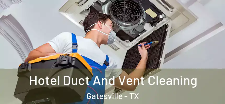 Hotel Duct And Vent Cleaning Gatesville - TX