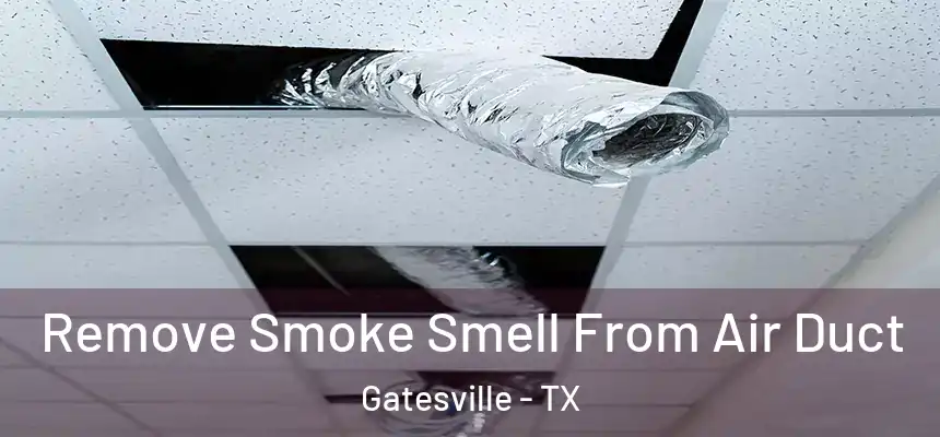 Remove Smoke Smell From Air Duct Gatesville - TX