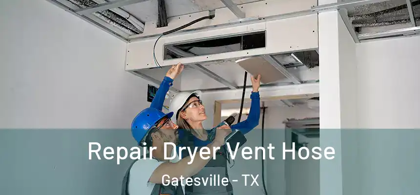 Repair Dryer Vent Hose Gatesville - TX