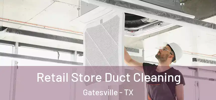 Retail Store Duct Cleaning Gatesville - TX