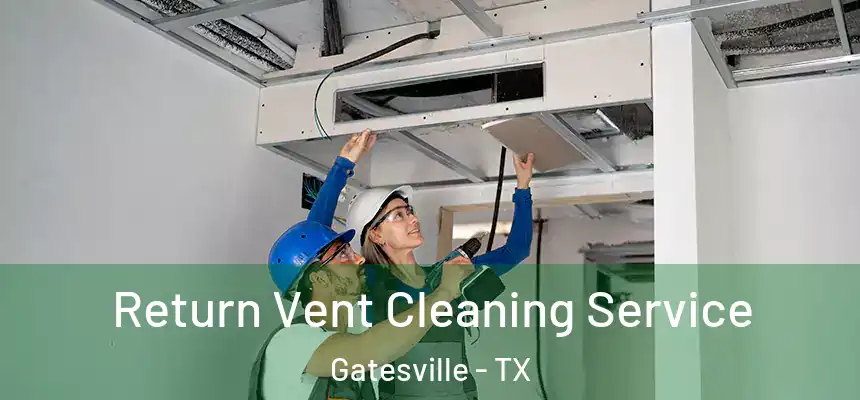  Return Vent Cleaning Service Gatesville - TX
